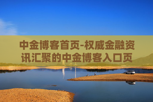 中金博客首页-权威金融资讯汇聚的中金博客入口页 中金博客首页-权威金融资讯汇聚的中金博客入口页