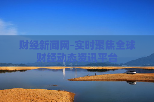 财经新闻网-实时聚焦全球财经动态资讯平台