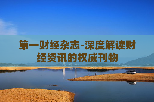第一财经杂志-深度解读财经资讯的权威刊物