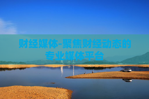 财经媒体-聚焦财经动态的专业媒体平台