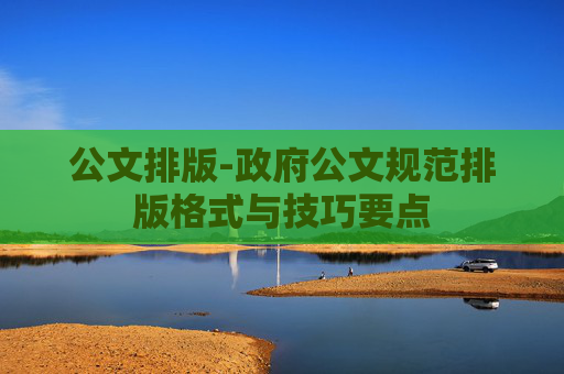 公文排版-政府公文规范排版格式与技巧要点
