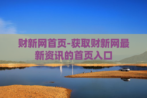财新网首页-获取财新网最新资讯的首页入口