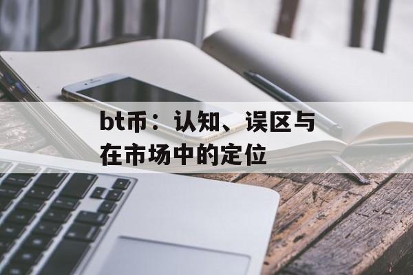 bt币：认知、误区与在市场中的定位