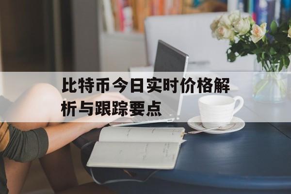 比特币今日实时价格解析与跟踪要点