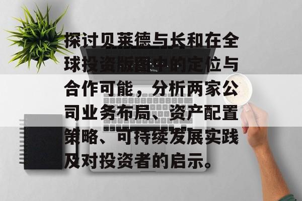 探讨贝莱德与长和在全球投资版图中的定位与合作可能，分析两家公司业务布局、资产配置策略、可持续发展实践及对投资者的启示。