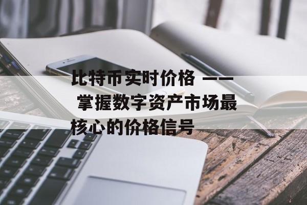 比特币实时价格 —— 掌握数字资产市场最核心的价格信号