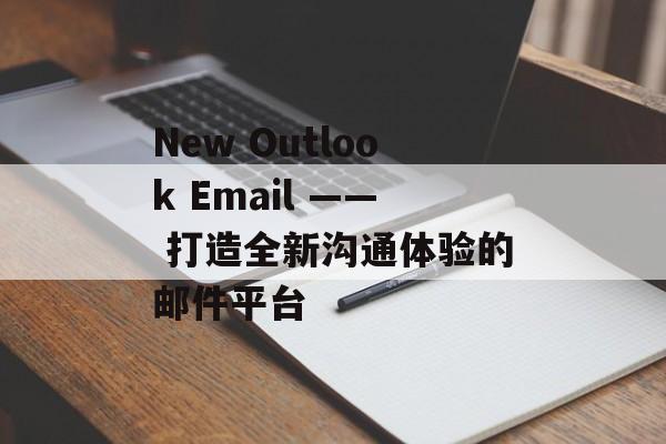 New Outlook Email —— 打造全新沟通体验的邮件平台