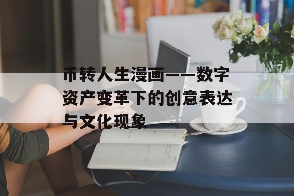 币转人生漫画——数字资产变革下的创意表达与文化现象