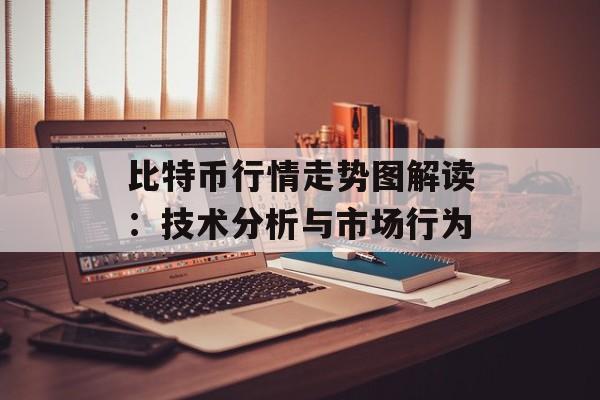比特币行情走势图解读：技术分析与市场行为